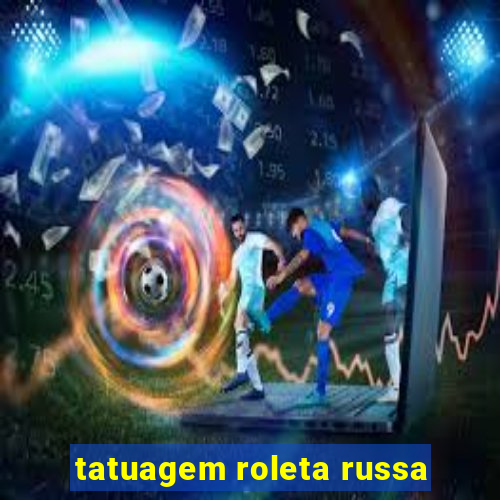 tatuagem roleta russa